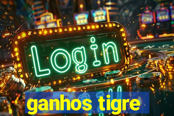 ganhos tigre