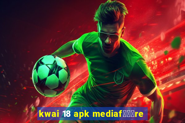 kwai 18 apk mediaf锟勶颈re