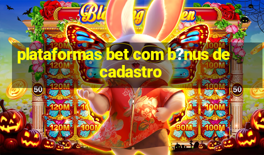 plataformas bet com b?nus de cadastro