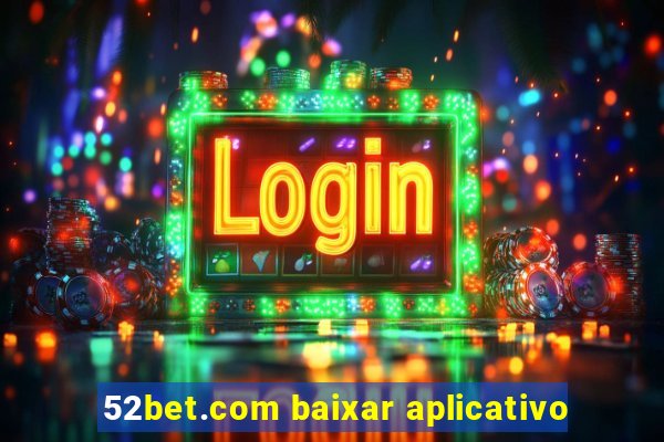 52bet.com baixar aplicativo