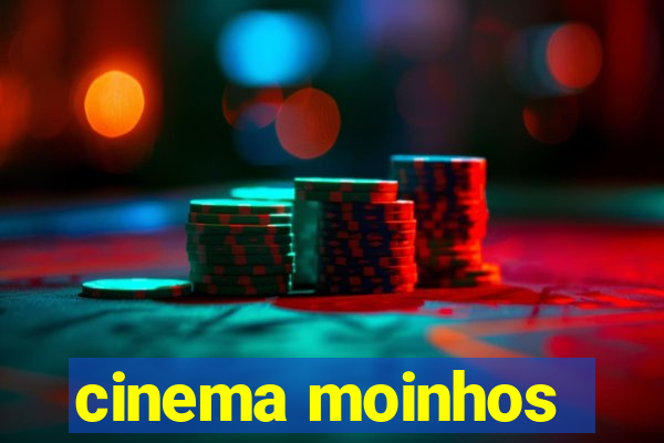 cinema moinhos