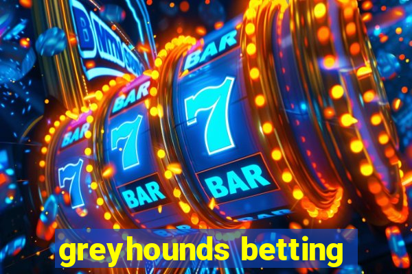 greyhounds betting