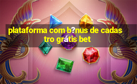 plataforma com b?nus de cadastro grátis bet