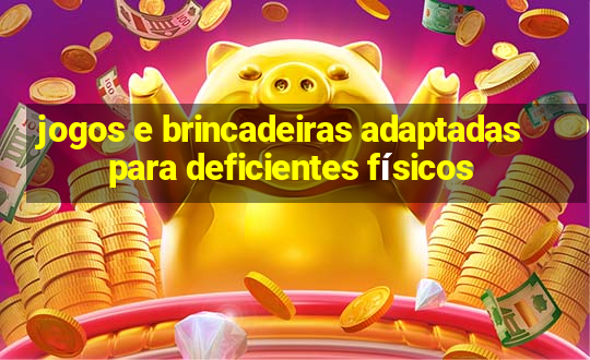 jogos e brincadeiras adaptadas para deficientes físicos