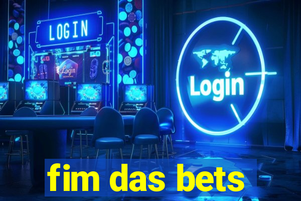 fim das bets