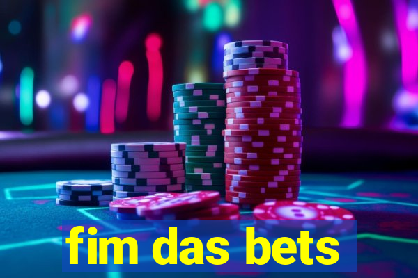 fim das bets