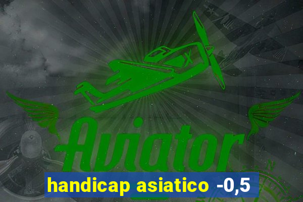 handicap asiatico -0,5