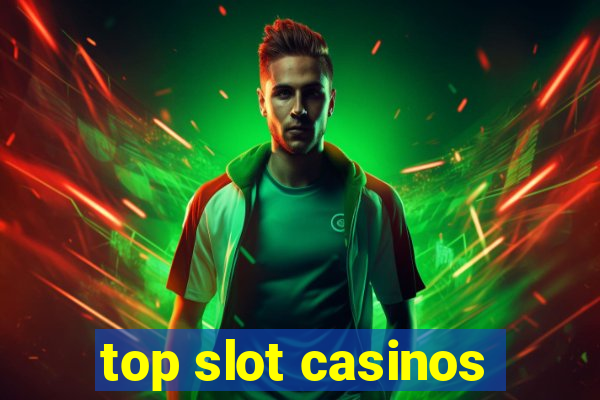 top slot casinos