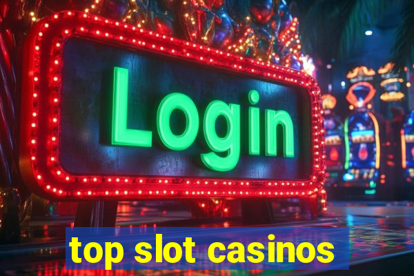 top slot casinos