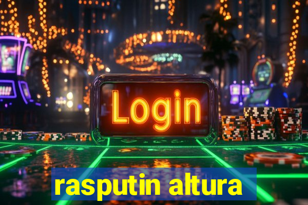 rasputin altura