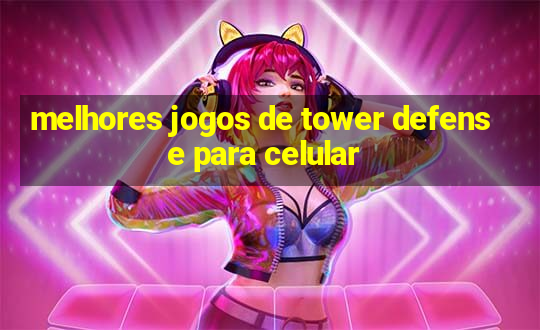 melhores jogos de tower defense para celular