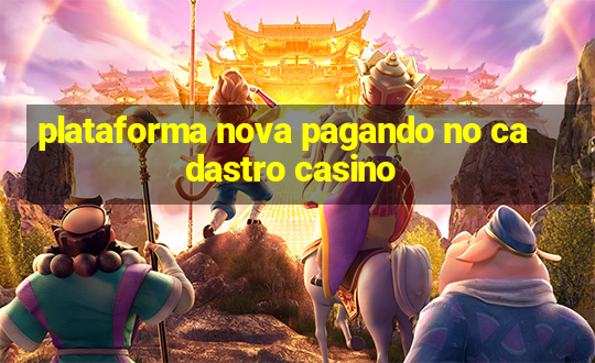 plataforma nova pagando no cadastro casino