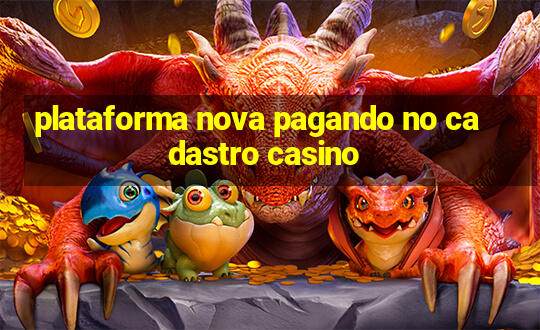 plataforma nova pagando no cadastro casino