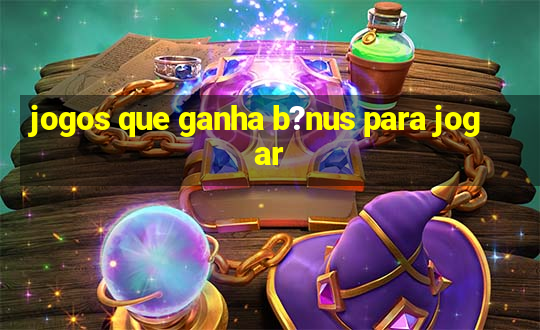 jogos que ganha b?nus para jogar