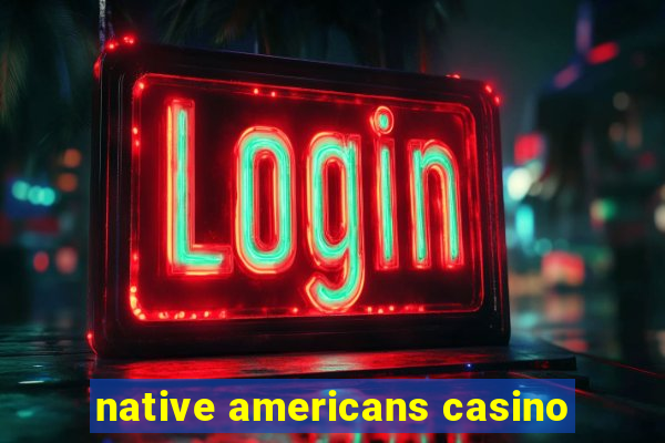 native americans casino