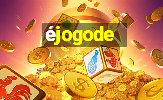 éjogode