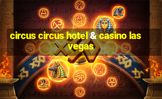 circus circus hotel & casino las vegas