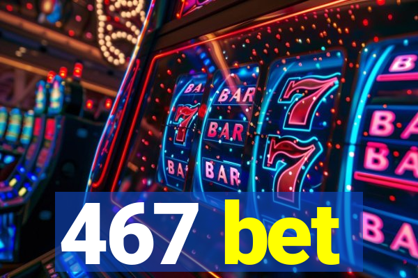 467 bet