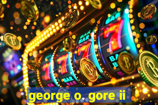 george o. gore ii