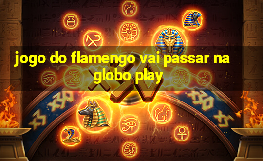 jogo do flamengo vai passar na globo play