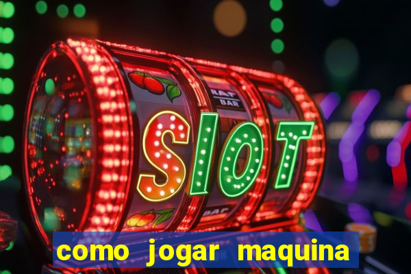 como jogar maquina de cassino