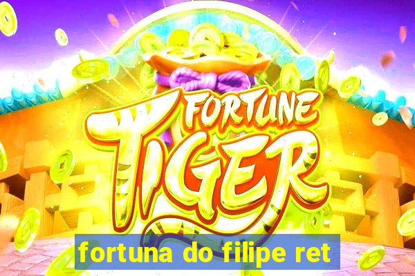 fortuna do filipe ret