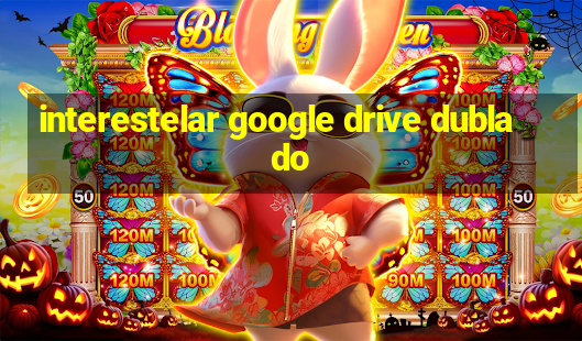 interestelar google drive dublado