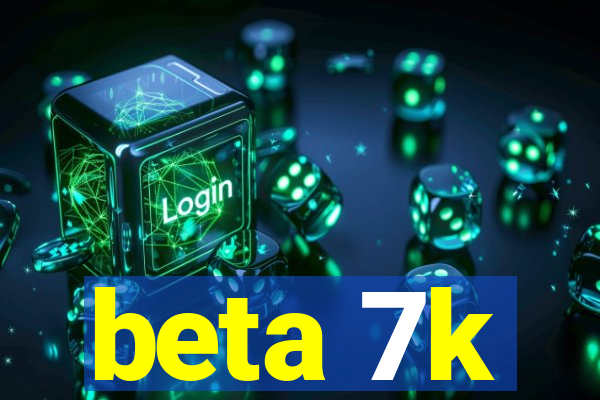 beta 7k