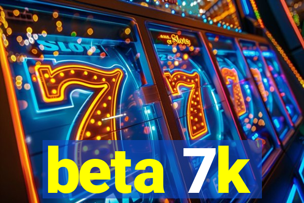 beta 7k