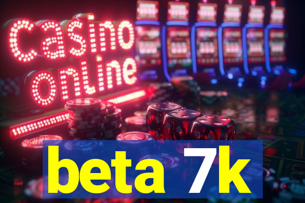 beta 7k