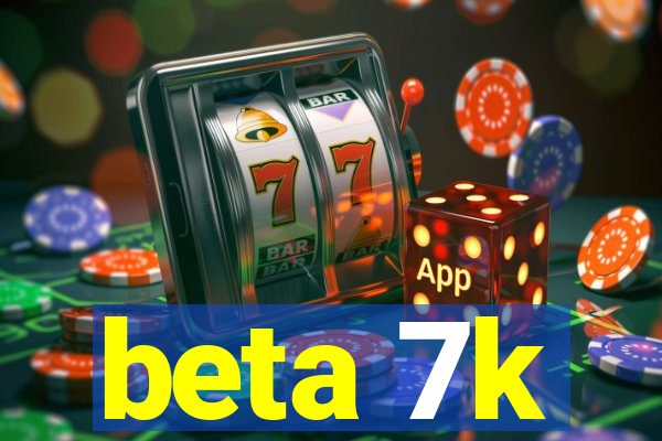 beta 7k