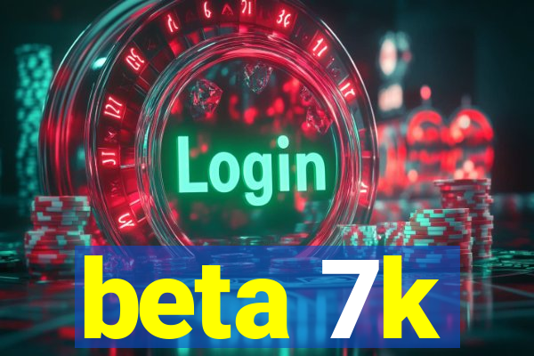 beta 7k