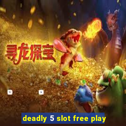 deadly 5 slot free play