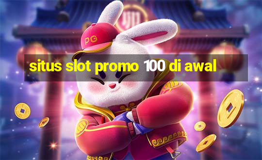 situs slot promo 100 di awal