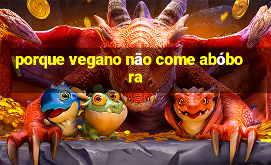 porque vegano não come abóbora