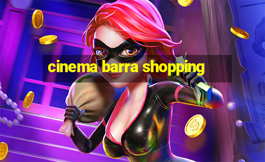 cinema barra shopping