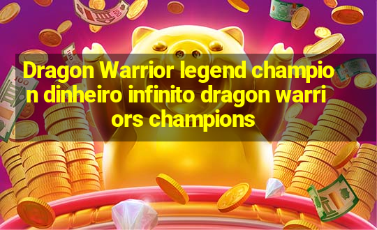 Dragon Warrior legend champion dinheiro infinito dragon warriors champions