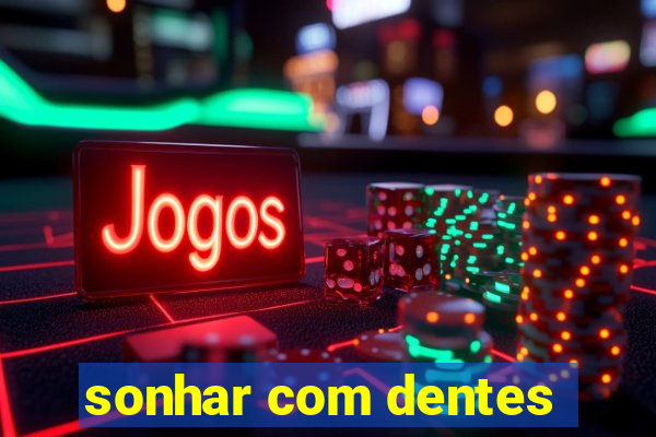 sonhar com dentes