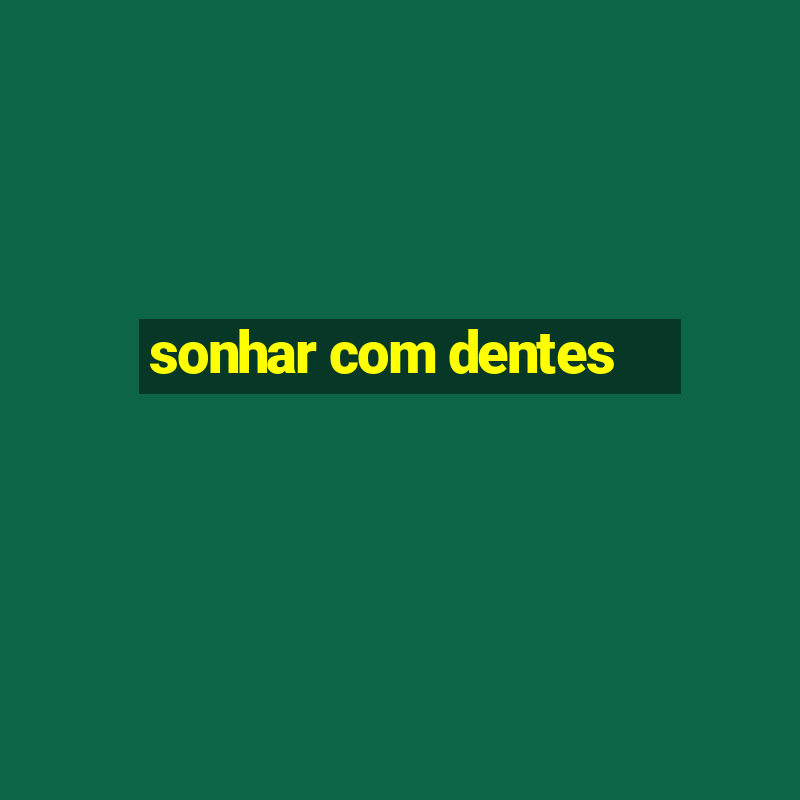 sonhar com dentes