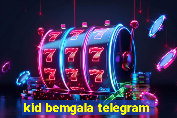 kid bemgala telegram