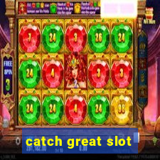 catch great slot