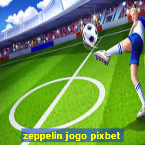 zeppelin jogo pixbet