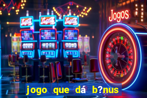 jogo que dá b?nus para ganhar dinheiro