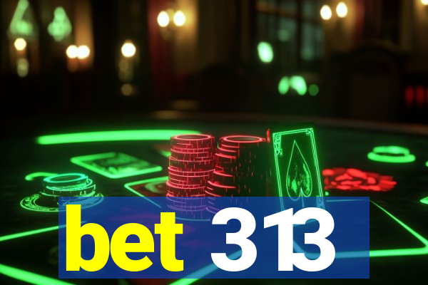 bet 313