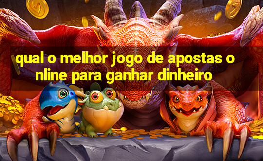 qual o melhor jogo de apostas online para ganhar dinheiro