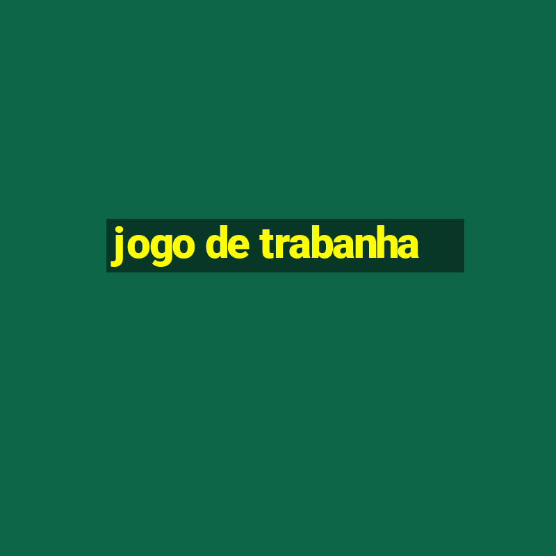 jogo de trabanha