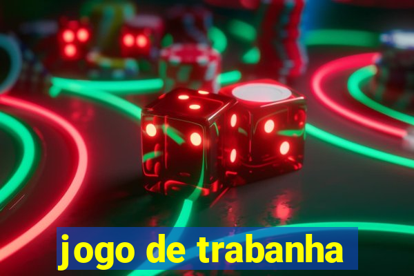 jogo de trabanha