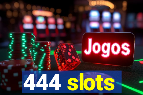 444 slots