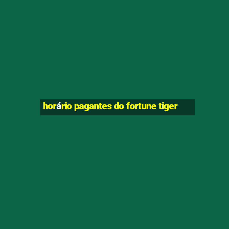 horário pagantes do fortune tiger