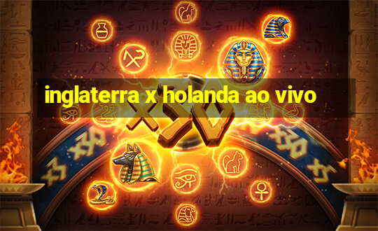 inglaterra x holanda ao vivo